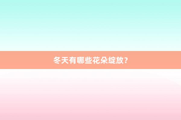 冬天有哪些花朵绽放？