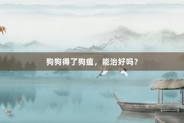 狗狗得了狗瘟，能治好吗？